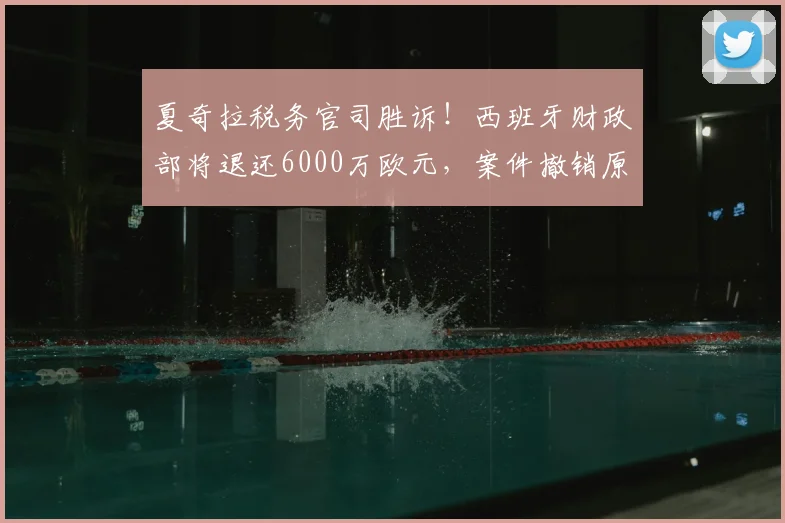 夏奇拉税务官司胜诉!西班牙财政部将退还6000万欧元,案件撤销原因解析